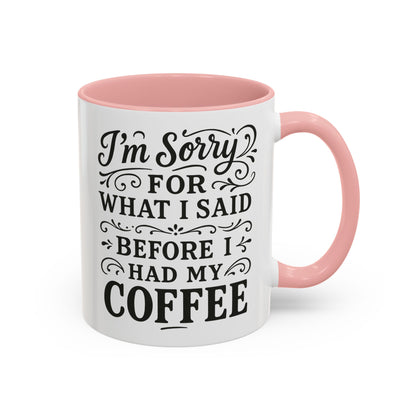I'm Sorry for what I said before my coffee - Funny Coffee Mug