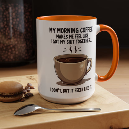 Funny Coffee Mug - 'My Morning Coffee Makes Me Feel Like I Got My Shit Together'