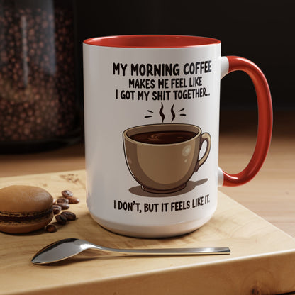 Funny Coffee Mug - 'My Morning Coffee Makes Me Feel Like I Got My Shit Together'