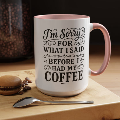I'm Sorry for what I said before my coffee - Funny Coffee Mug