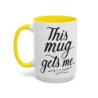 This Mug Gets Me - Accent Coffee Mug for Coffee Lovers