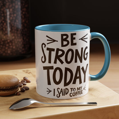 Be Strong Today Coffee Mug - Inspirational Ceramic Mug for Daily Motivation - Perfect Gift for Coffee Lovers