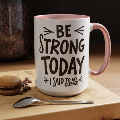 Be Strong Today Coffee Mug - Inspirational Ceramic Mug for Daily Motivation - Perfect Gift for Coffee Lovers