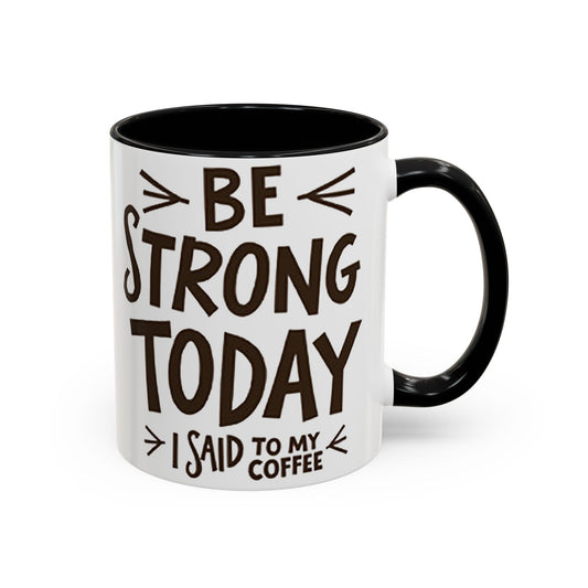 Be Strong Today Coffee Mug - Inspirational Ceramic Mug for Daily Motivation - Perfect Gift for Coffee Lovers