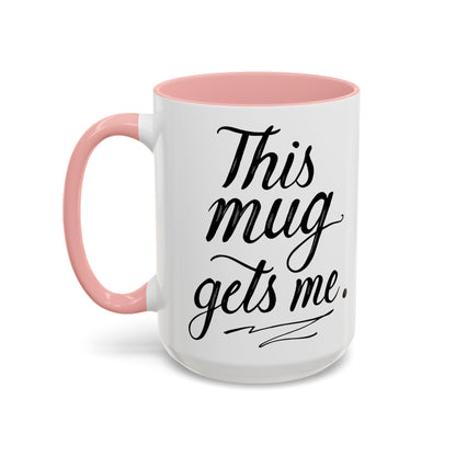 This Mug Gets Me - Accent Coffee Mug for Coffee Lovers