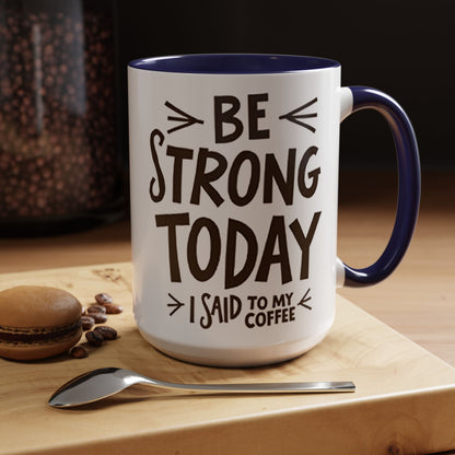 Be Strong Today Coffee Mug - Inspirational Ceramic Mug for Daily Motivation - Perfect Gift for Coffee Lovers
