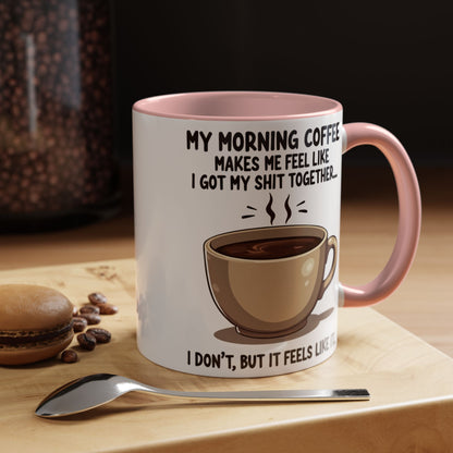 Funny Coffee Mug - 'My Morning Coffee Makes Me Feel Like I Got My Shit Together'
