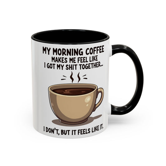 Funny Coffee Mug - 'My Morning Coffee Makes Me Feel Like I Got My Shit Together'