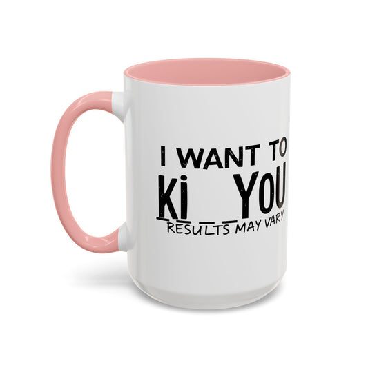 Humorous Accent Coffee Mug - "I Want to Ki__ You - Results May Vary"