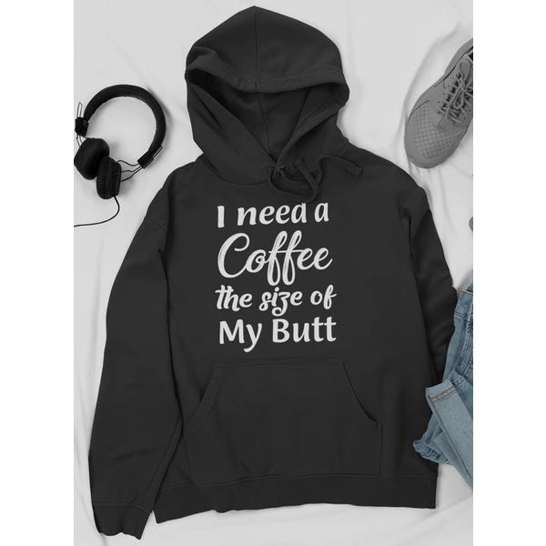 I Need A Coffee The Size Of My Butt  Hoodie