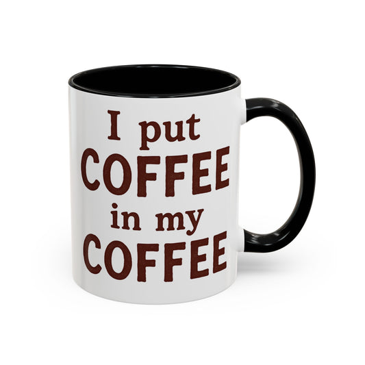 I Put Coffee in My Coffee - Perfect Gift for Coffee Lovers, Caffeine Addicts, Gag Gift, Birthday Present