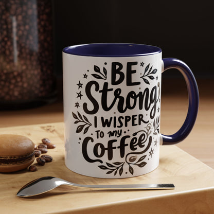 Motivational Coffee Mug - Be Strong, I Whisper to My Coffee - 11oz & 15oz