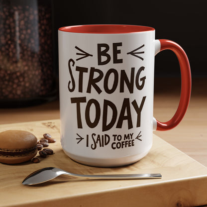Be Strong Today Coffee Mug - Inspirational Ceramic Mug for Daily Motivation - Perfect Gift for Coffee Lovers
