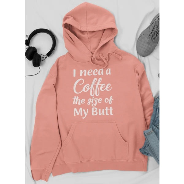 I Need A Coffee The Size Of My Butt  Hoodie