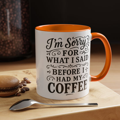 I'm Sorry for what I said before my coffee - Funny Coffee Mug