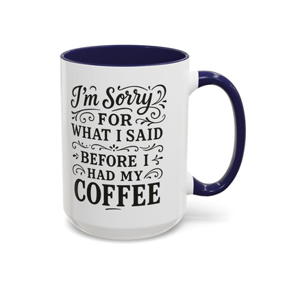 I'm Sorry for what I said before my coffee - Funny Coffee Mug