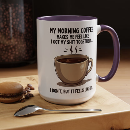 Funny Coffee Mug - 'My Morning Coffee Makes Me Feel Like I Got My Shit Together'