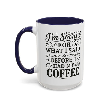 I'm Sorry for what I said before my coffee - Funny Coffee Mug