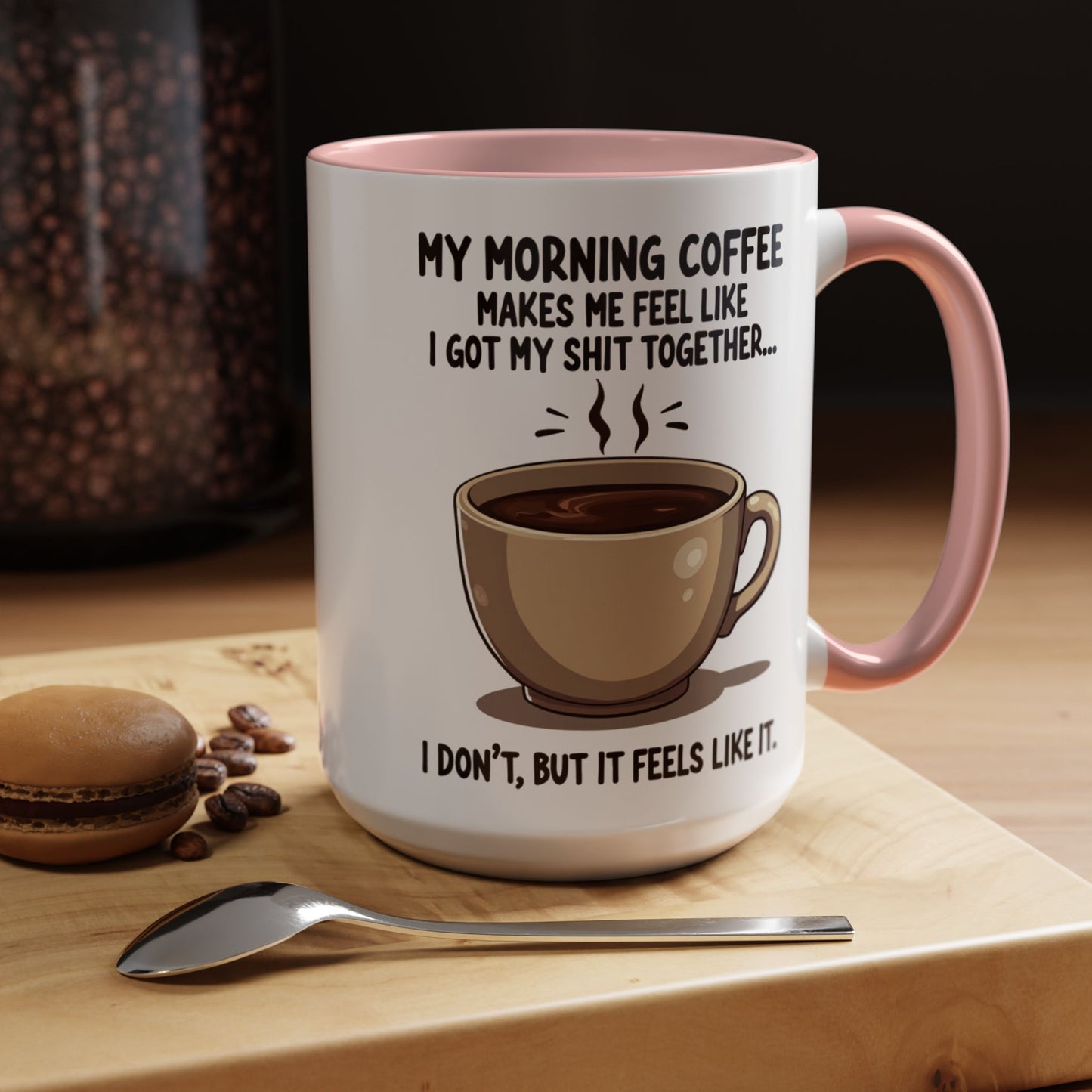 Funny Coffee Mug - 'My Morning Coffee Makes Me Feel Like I Got My Shit Together'