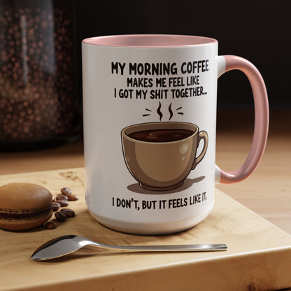 Funny Coffee Mug - 'My Morning Coffee Makes Me Feel Like I Got My Shit Together'