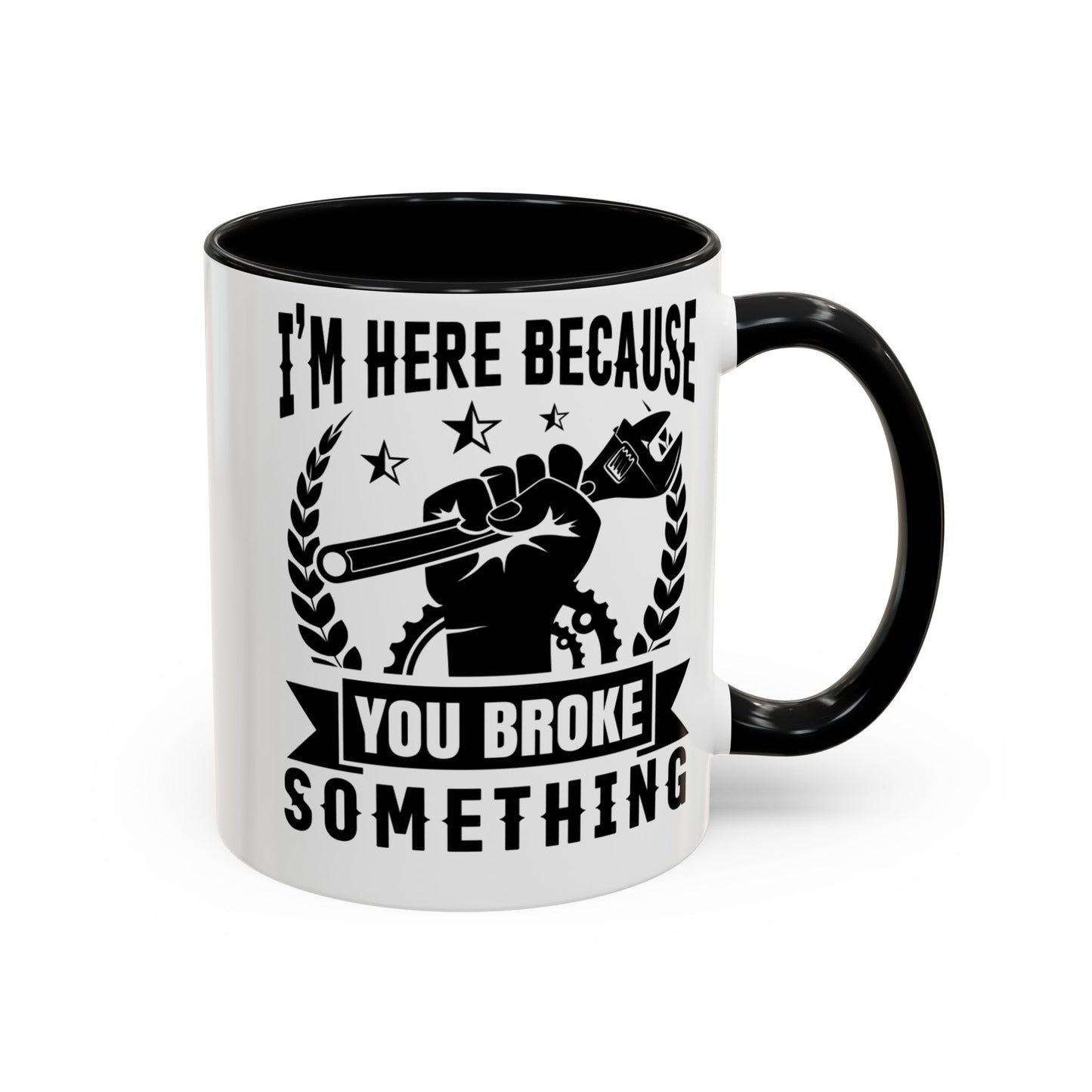 I'm Here Because You Broke Something Mechanics Mug 11oz/15oz