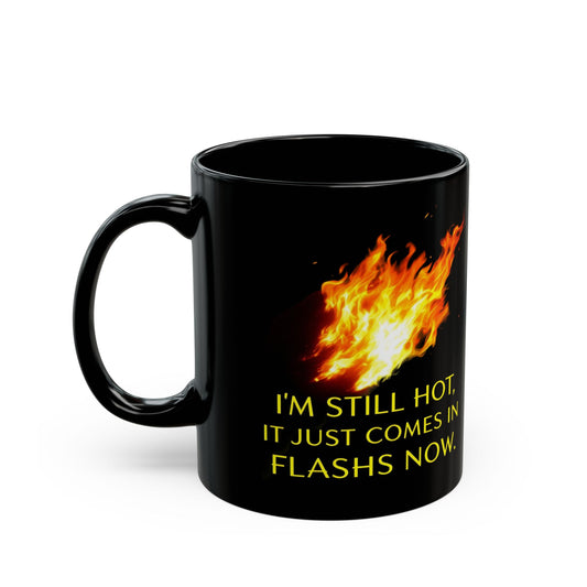 Funny Black Coffee Mug for Hot Beverage Lovers - "I'm Still Hot, It Just Comes in Flashes Now"