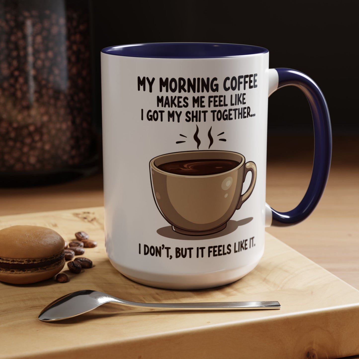 Funny Coffee Mug - 'My Morning Coffee Makes Me Feel Like I Got My Shit Together'