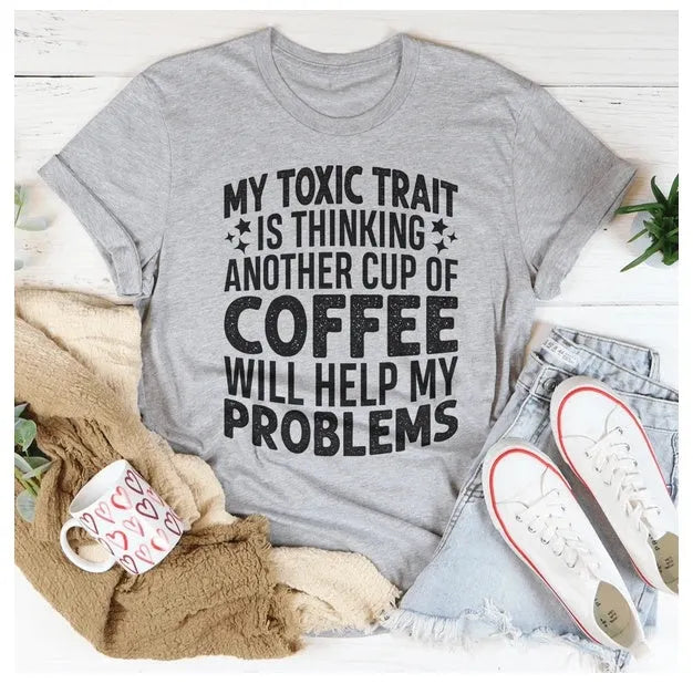 My Toxic Trait Is Thinking Another Cup Of Coffee Will Help My Problems T-Shirt - Mug World