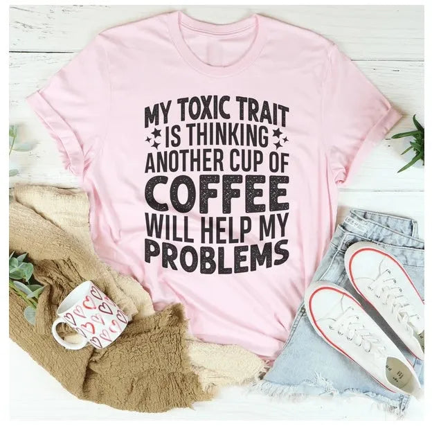 My Toxic Trait Is Thinking Another Cup Of Coffee Will Help My Problems T-Shirt - Mug World