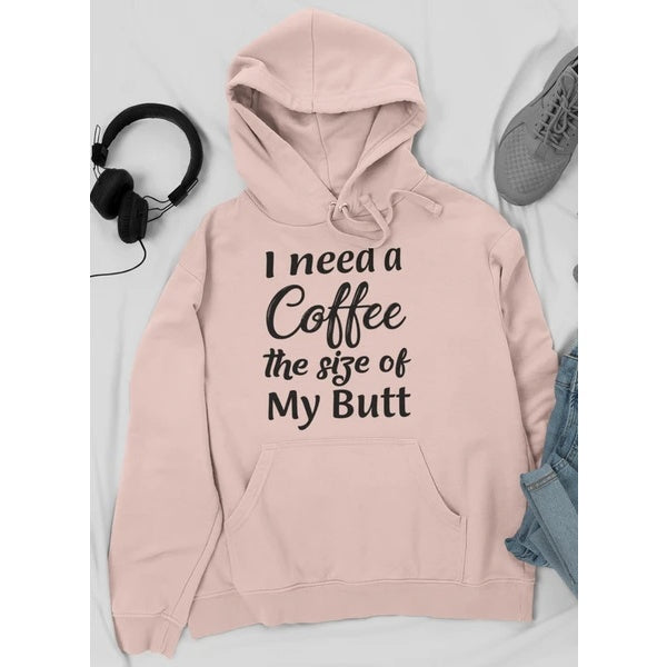 I Need A Coffee The Size Of My Butt  Hoodie