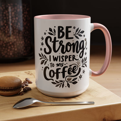Motivational Coffee Mug - Be Strong, I Whisper to My Coffee - 11oz & 15oz