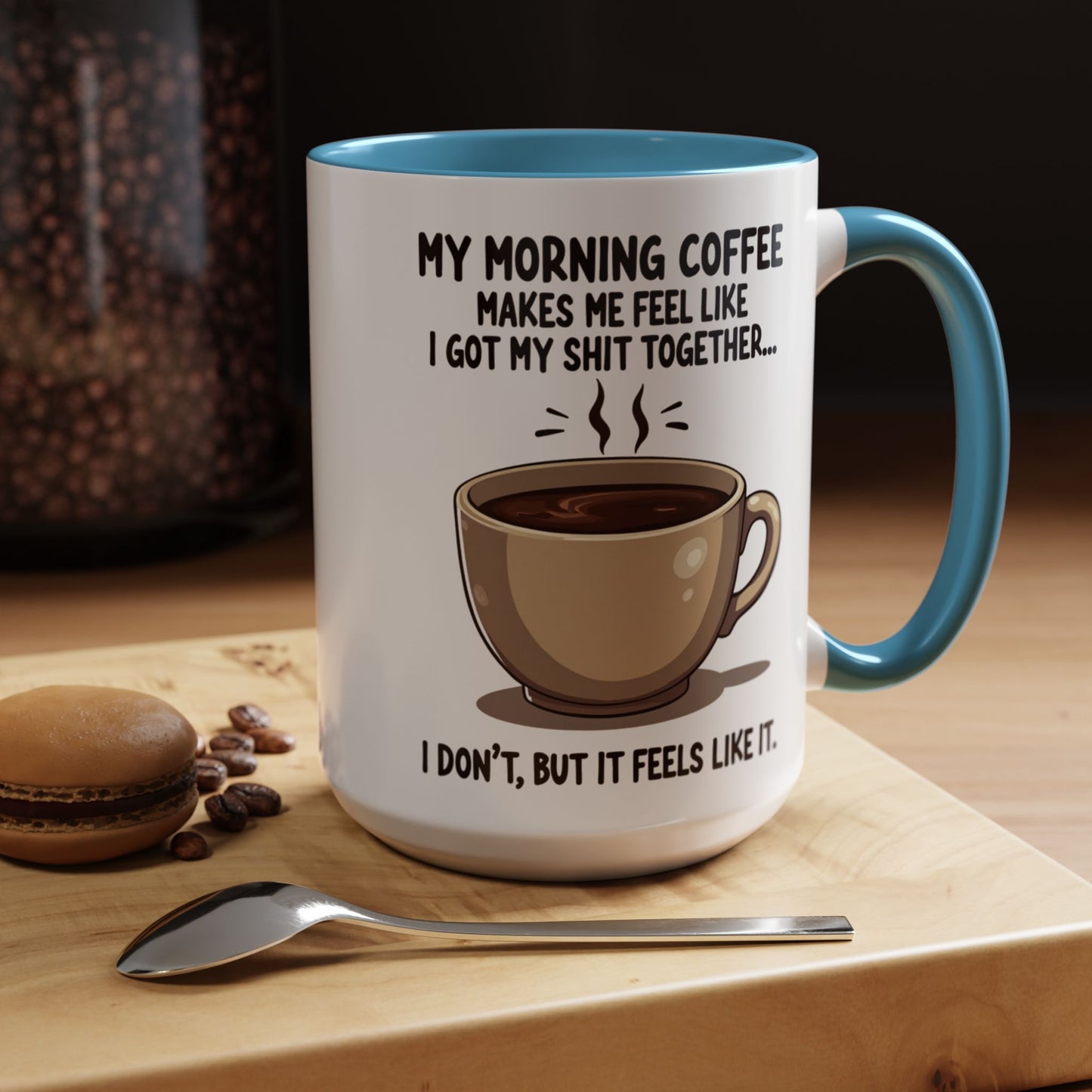 Funny Coffee Mug - 'My Morning Coffee Makes Me Feel Like I Got My Shit Together'