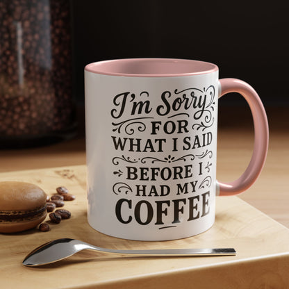 I'm Sorry for what I said before my coffee - Funny Coffee Mug