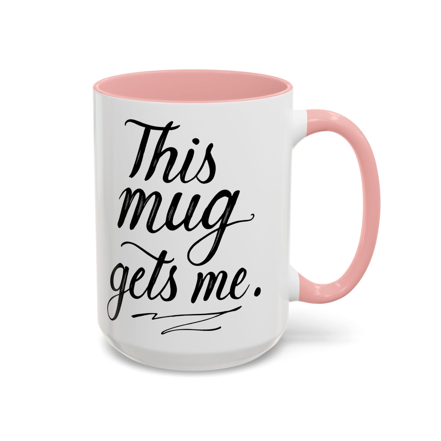 This Mug Gets Me - Accent Coffee Mug for Coffee Lovers