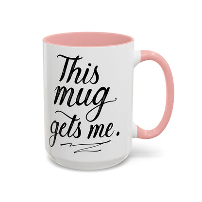 This Mug Gets Me - Accent Coffee Mug for Coffee Lovers