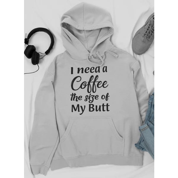 I Need A Coffee The Size Of My Butt  Hoodie