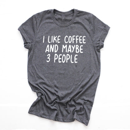 I Like Coffee And Maybe 3 People Casual Short-sleeved T-shirt