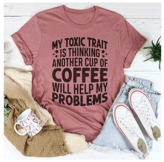 My Toxic Trait Is Thinking Another Cup Of Coffee Will Help My Problems T-Shirt - Mug World